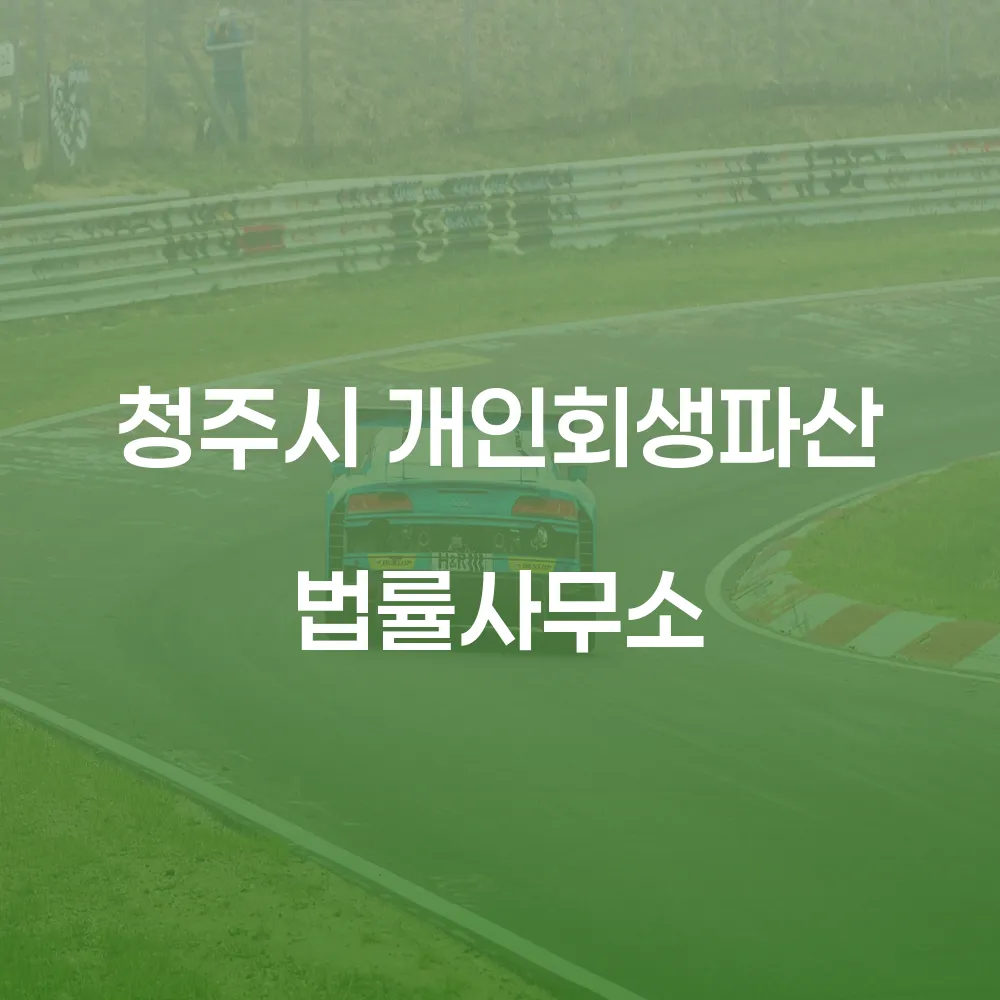 청주시 개인회생파산 법률사무소에서의 법적 절차와 사례