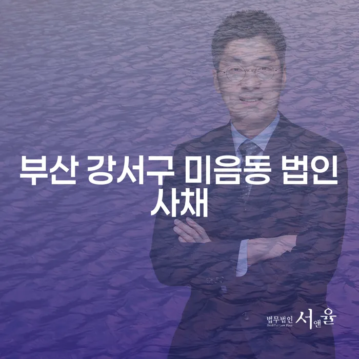 부산 강서구 미음동 법인사채 문제, 법인파산변호사가 필요할까요?